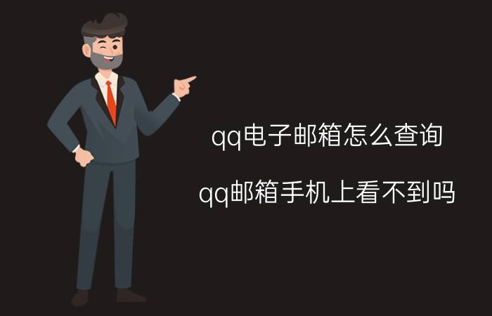 qq电子邮箱怎么查询 qq邮箱手机上看不到吗？